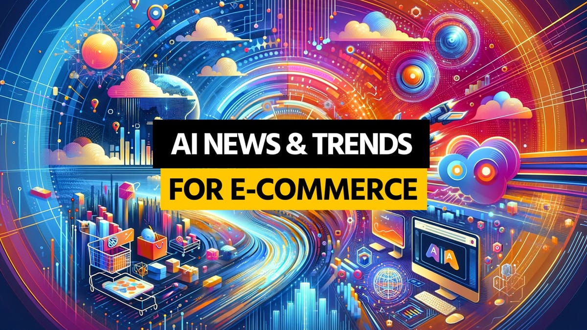 AI News & Trends For E-Commerce - What's Happening That Matters 🚀